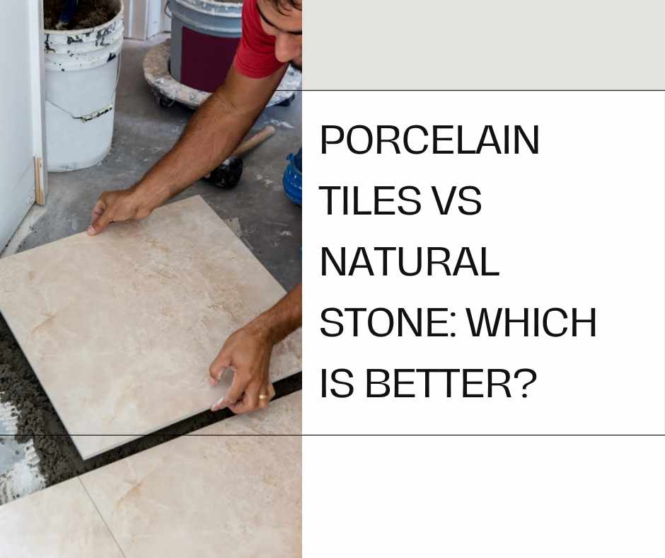 Porcelain Tiles vs Natural Stone